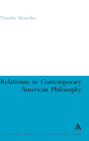 Relativism in Contemporary American Philosophy: MacIntyre, Putnam, and Rorty (Continuum Studies in American Philosophy, 14),Used
