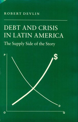 Debt and Crisis in Latin America: The Supply Side of the Story (Princeton Legacy Library, 1027),Used