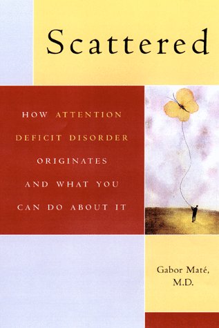 Scattered: How A.D.D. Originates and What You Can Do,New