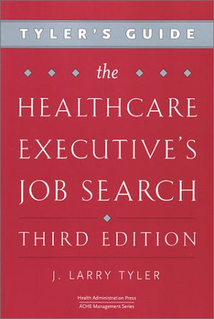 Tyler's Guide: The Healthcare Executive's Job Search, Third Edition,Used