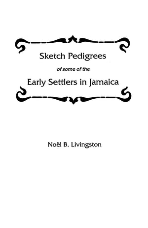 Sketch Pedigrees Of Some Of The Early Settlers In Jamaica,New