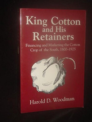King Cotton And His Retainers: Financing And Marketing The Cotton Crop Of The South, 18001925 (Southern Classics Series)-used