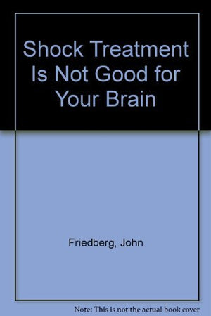 Shock treatment is not good for your brain,Used
