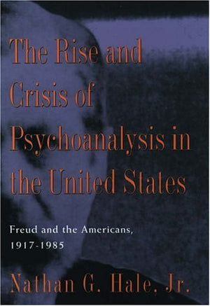 The Rise And Crisis Of Psychoanalysis In The United States: Freud And The Americans, 19171985 (Hale, Nathan G. Freud And The Am,Used