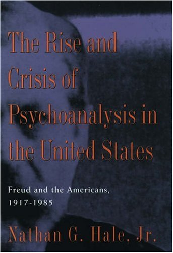 The Rise And Crisis Of Psychoanalysis In The United States: Freud And The Americans, 19171985 (Hale, Nathan G. Freud And The Am,Used