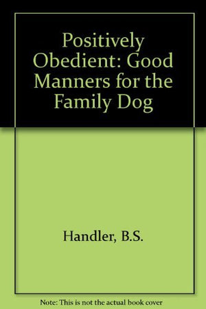Positively Obedient: Good Manners for the Family Dog,Used