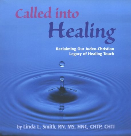 Called Into Healing, Reclaiming Our Judeochristian Legacy Of Healing Touch,New