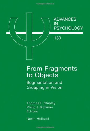 From Fragments To Objects: Segmentation And Grouping In Vision (Volume 130) (Advances In Psychology, Volume 130),Used