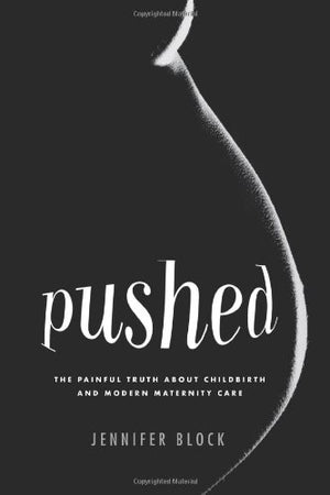 Pushed: The Painful Truth About Childbirth and Modern Maternity Care,Used