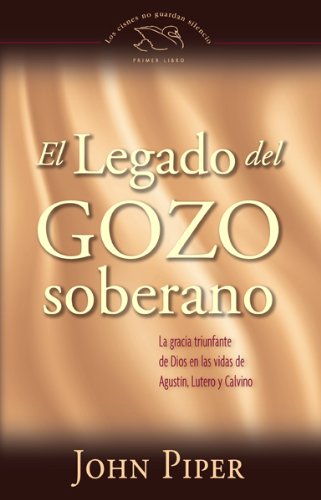 El Legado Del Gozo Soberano/ The Legacy Of Sovereing Joy: La Gracia Triunfante De Dios En Las Vidas De Agustin, Lutero Y Calvino-new,New