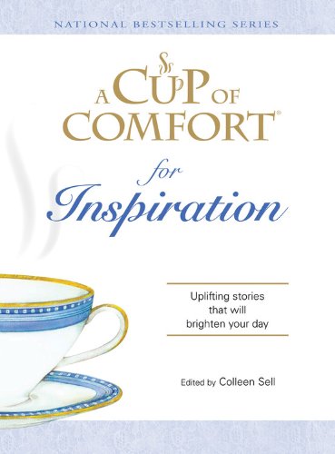 A Cup Of Comfort For Inspiration: Uplifting Stories That Will Brighten Your Day (Cup Of Comfort Books)