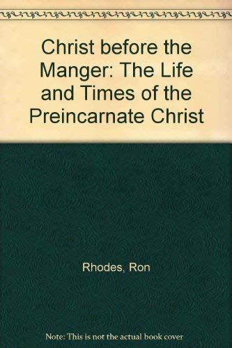 Christ Before The Manger: The Life And Times Of The Preincarnate Christ,New