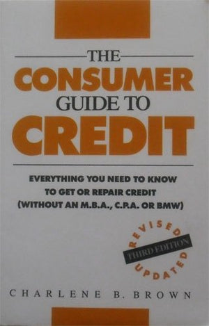 The Consumer Guide to Credit: Everything You Need to Know to Get or Repair Credit (Without an M.B.A., C.P.A. or Bmw),Used