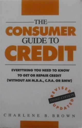 The Consumer Guide to Credit: Everything You Need to Know to Get or Repair Credit (Without an M.B.A., C.P.A. or Bmw),Used