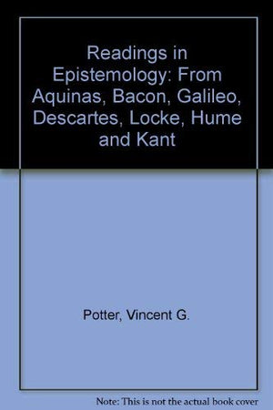 Readings in Epistemology: From Aquinas, Bacon, Galileo, Descartes, Locke, Hume, Kant,Used
