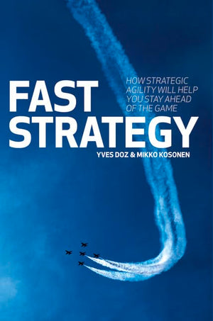 Fast Strategy: How Strategic Agility Will Help You Stay Ahead Of The Game,New