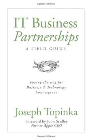 It Business Partnerships: A Field Guide: Paving The Way For Business And Technology Convergence,Used