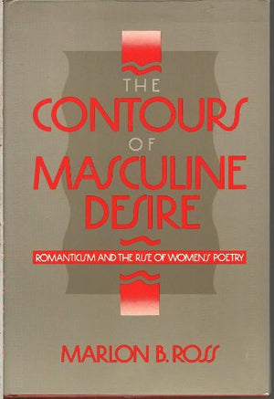 The Contours Of Masculine Desire: Romanticism And The Rise Of Women'S Poetry