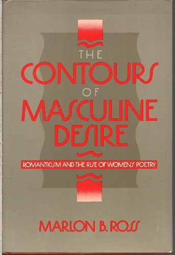 The Contours Of Masculine Desire: Romanticism And The Rise Of Women'S Poetry