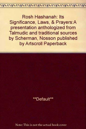 Rosh Hashanah: Its Significance, Laws, & Prayers:A presentation anthologized from Talmudic and traditional sources,Used