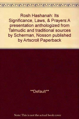 Rosh Hashanah: Its Significance, Laws, & Prayers:A presentation anthologized from Talmudic and traditional sources,Used