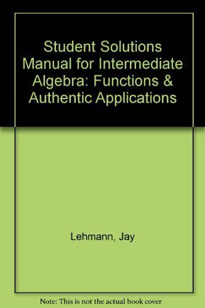 Student Solutions Manual for Intermediate Algebra: Functions & Authentic Applications,Used