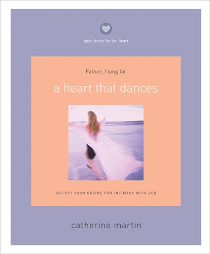 A Heart That Dances: Satisfy Your Desire For Intimacy With God (Quiet Times For The Heart)