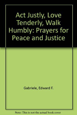 Act Justly, Love Tenderly, Walk Humbly: Prayers for Peace and Justice,Used