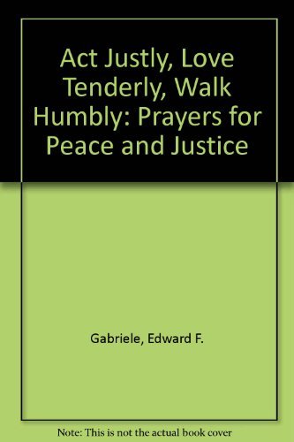 Act Justly, Love Tenderly, Walk Humbly: Prayers for Peace and Justice,Used