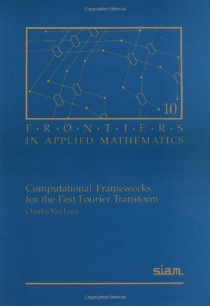 Computational Frameworks for the Fast Fourier Transform (Frontiers in Applied Mathematics, Series Number 10),Used