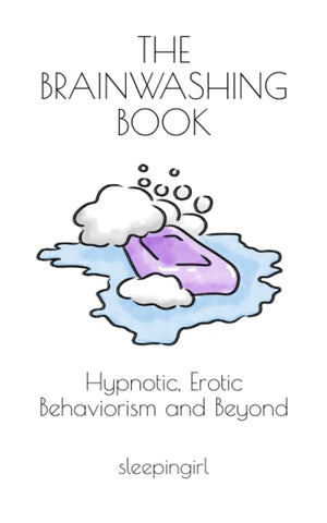 The Brainwashing Book: Hypnotic, Erotic Behaviorism And Beyond