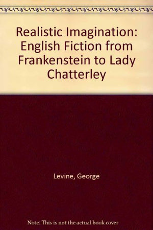 The realistic imagination: English fiction from Frankenstein to Lady Chatterley,Used