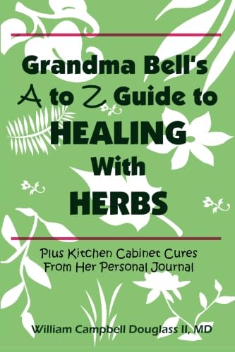 Grandma Bells A To Z Guide To Healing With Herbs + 16 Kitchen Cabinet Cures From Her Personal Journal.