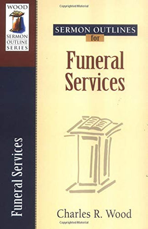 Sermon Outlines For Funeral Services (Wood Sermon Outline),New