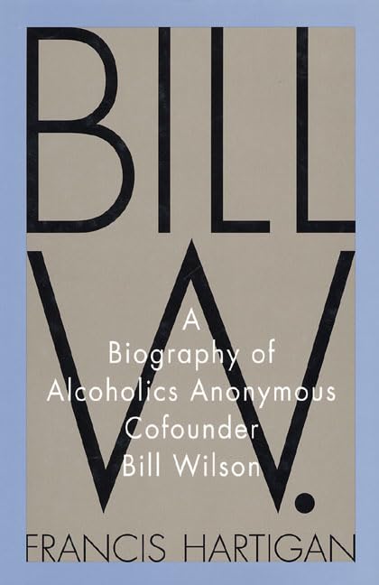 Bill W.: A Biography Of Alcoholics Anonymous Cofounder Bill Wilson