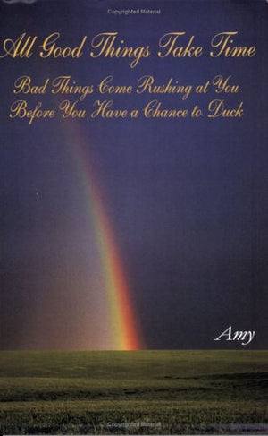 All Good Things Take Time: Bad Things Come Rushing At You Before You Have A Chane To Duck,New