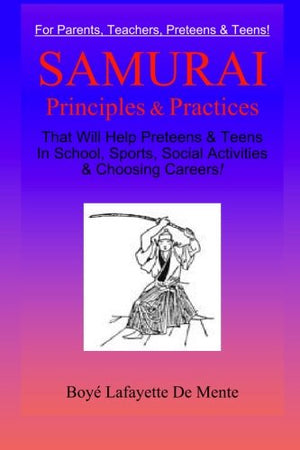Samurai Principles & Practices: That Will Help Preteens & Teens In School, Sports, Social Activities & Choosing Careers!-used