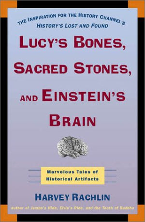 Lucy's Bones, Sacred Stones & Einstein's Brain: The Remarkable Stories Behind the Great Objects and Artifacts of History, from A,Used