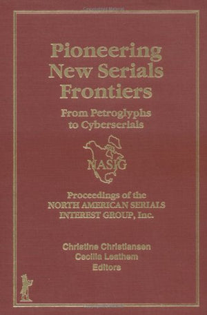 Pioneering New Serials Frontiers: From Petroglyphs to Cyberserials (Monograph Published Simultaneously As the Serials Librarian ,Used