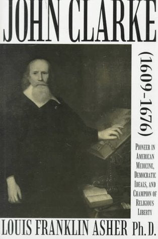 John Clarke (16091676): Pioneer in American Medicine, Democratic Ideals, and Champion of Religious Liberty,Used