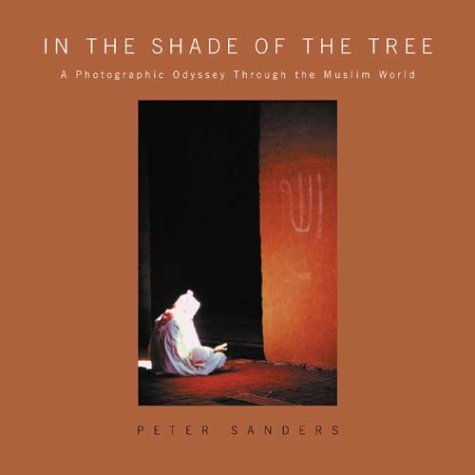 In The Shade Of The Tree: A Photographic Odyssey Through The Muslim World