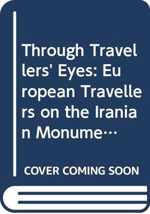 Through Travellers' Eyes: European Travellers on the Iranian Monuments (Achaemenid History),New