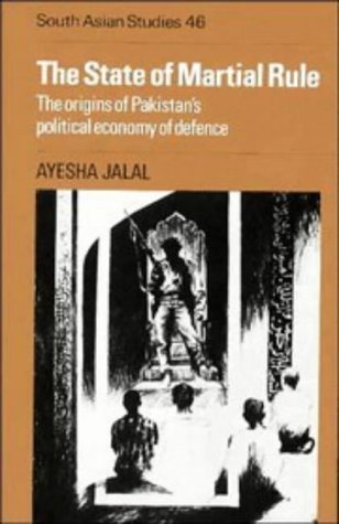 The State of Martial Rule: The Origins of Pakistan's Political Economy of Defence (Cambridge South Asian Studies, Series Number ,Used