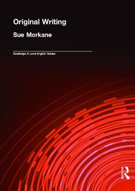 Original Writing (Routledge A Level English Guides),New