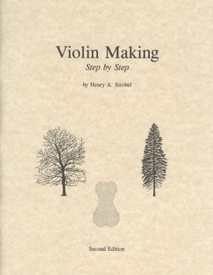 Violin Making: Step by Step, 2nd Edition (Book Five of the Strobel Series for Violin Makers),New