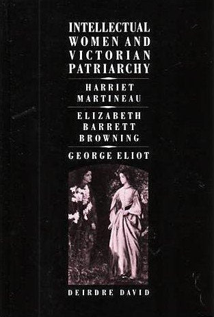 Intellectual Women and Victorian Patriarchy: Harriet Martineau, Elizabeth Barrett Browning, George Eliot,Used