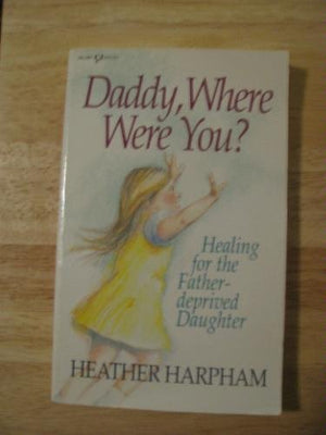 Daddy, Where Were You?: Healing for the FatherDeprived Daughter (Heart Issues Series),Used