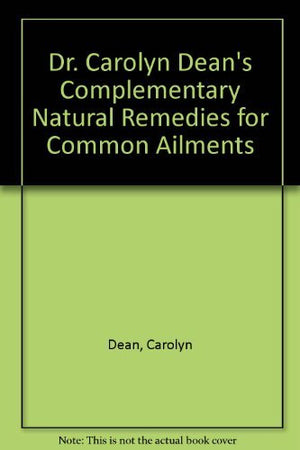 Dr. Carolyn Dean's Complementary Natural Prescriptions for Common Ailments,Used