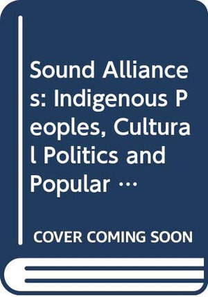 Sound Alliances: Indigenous Peoples, Cultural Politics and Popular Music in the Pacific,Used