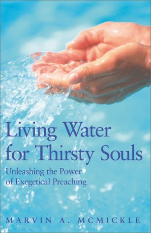 Living Water For Thirsty Souls: Unleashing The Power Of Exegetical Preaching,Used
